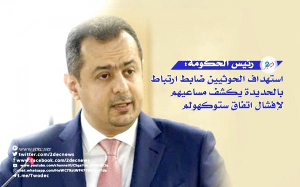 رئيس الحكومة: استهداف الحوثيين ضابط ارتباط بالحديدة يكشف مساعيهم لإفشال اتفاق ستوكهولم