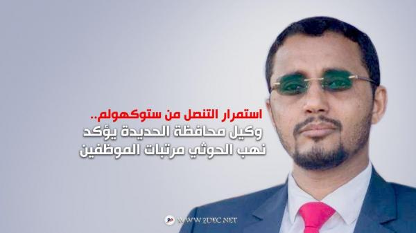 استمرار التنصل من ستوكهولم.. وكيل محافظة الحديدة يؤكد نهب الحوثي مرتبات الموظفين