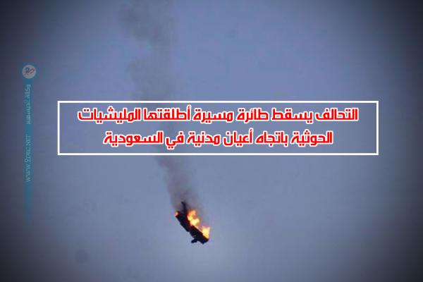 التحالف يسقط طائرة مسيرة أطلقتها المليشيات الحوثية باتجاه أعيان مدنية في السعودية
