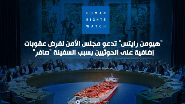 "هيومن رايتس" تدعو مجلس الأمن لفرض عقوبات إضافية على الحوثيين بسبب السفينة "صافر"