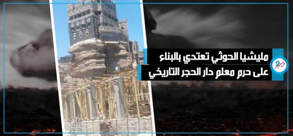 مليشيا الحوثي تعتدي بالبناء على حرم معلم دار الحجر التاريخي