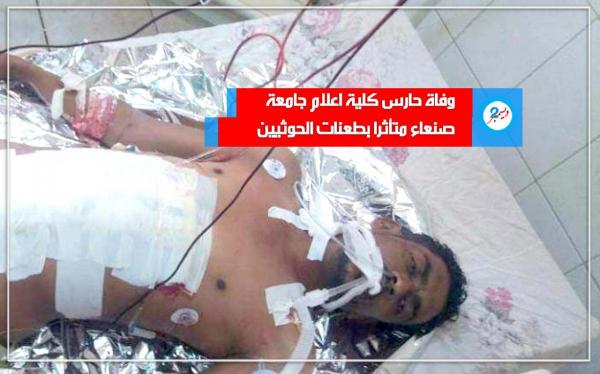 وفاة حارس كلية إعلام جامعة صنعاء متأثرا بطعنات الحوثيين